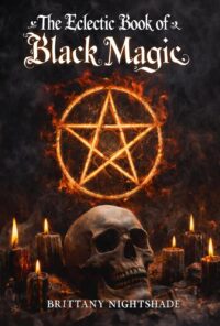 "The Eclectic Book of Black Magic: A Book of Shadows, Dark Rituals and Curses" by Brittany Nightshade "The Eclectic Book of Black Magic: A Book of Shadows, Dark Rituals and Curses" by Brittany Nightshade