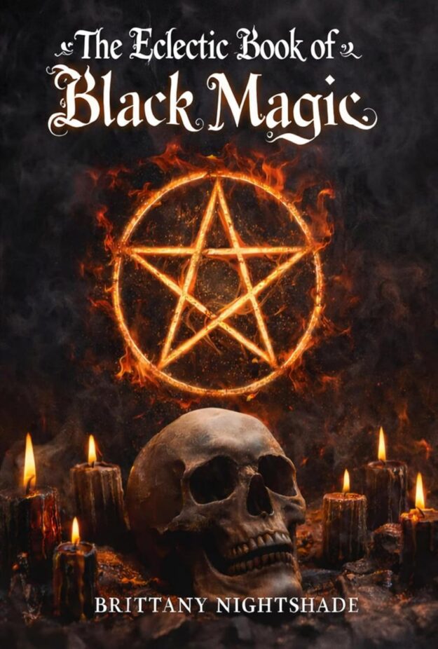 "The Eclectic Book of Black Magic: A Book of Shadows, Dark Rituals and Curses" by Brittany Nightshade