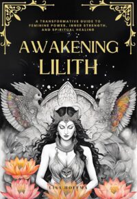 "Awakening Lilith: A Transformative Guide to Feminine Power, Inner Strength, and Spiritual Healing" by Lisa Hoffman