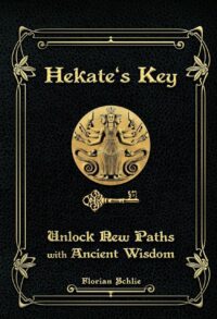 "Hekate's Key: Unlock New Paths With Ancient Wisdom" by Florian Schlie