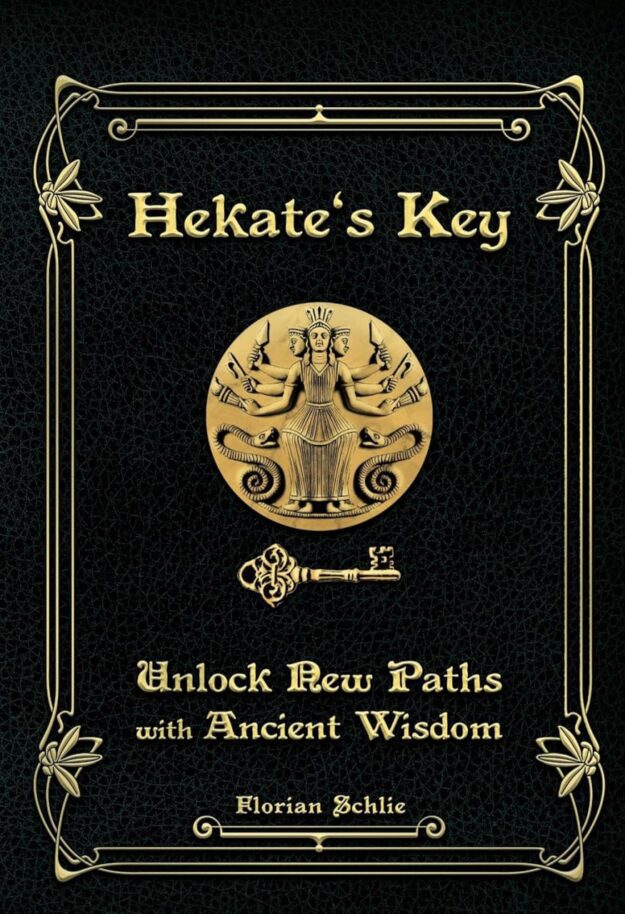 "Hekate's Key: Unlock New Paths With Ancient Wisdom" by Florian Schlie