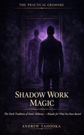 "Shadow Work Magic: The Dark Tradition of Inner Alchemy" by Andrew Yahodka