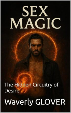 "Sex Magic: The Hidden Circuitry of Desire" by Waverly Glover