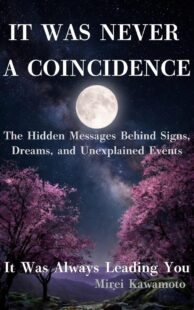 "It Was Never a Coincidence: The Hidden Messages Behind Signs, Dreams, and Unexplained Events" by Mirei Kawamoto