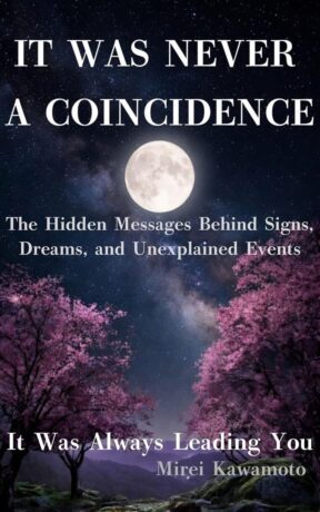 "It Was Never a Coincidence: The Hidden Messages Behind Signs, Dreams, and Unexplained Events" by Mirei Kawamoto