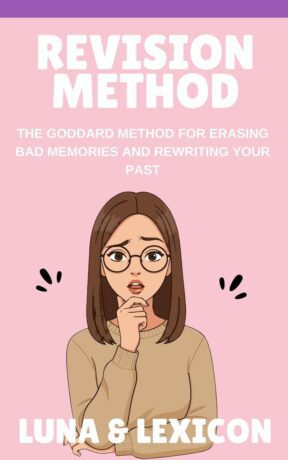 "Revision Method: The Goddard Method for Erasing Bad Memories and Rewriting Your Past" by Luna And Lexicon