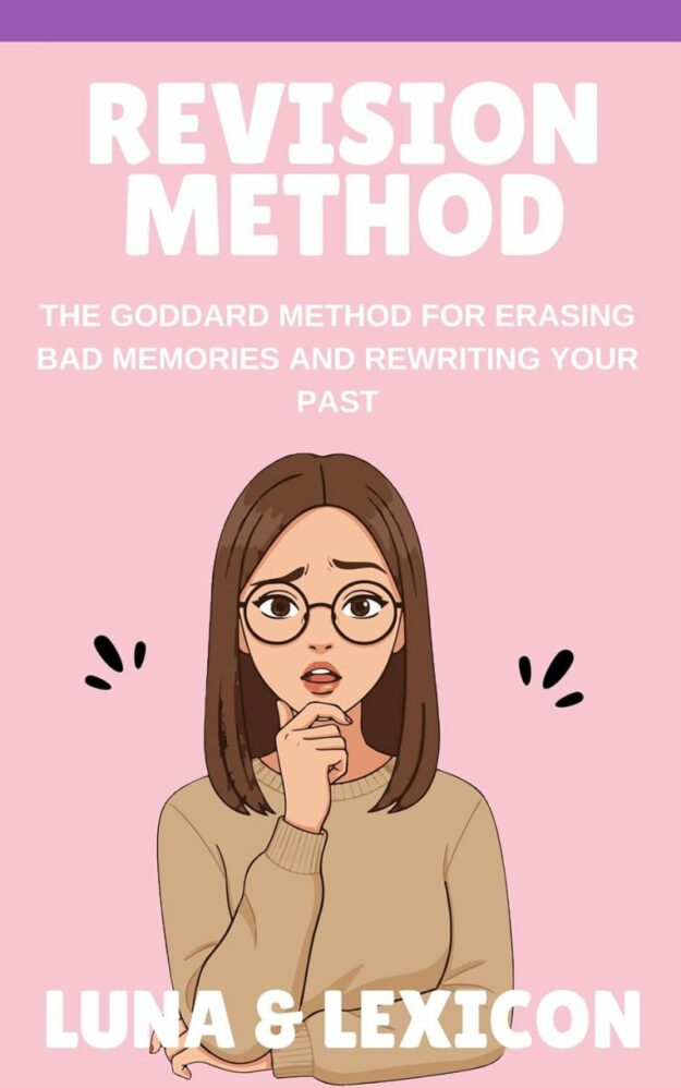 "Revision Method: The Goddard Method for Erasing Bad Memories and Rewriting Your Past" by Luna And Lexicon
