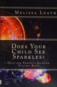 "Does Your Child See Sparkles? Help for Parents Guiding Psychic Kids" by Melissa Leath