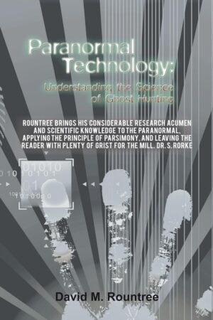 "Paranormal Technology: Understanding the Science of Ghost Hunting" by David M. Rountree