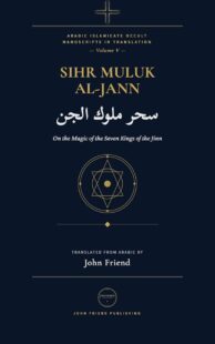 "The Complete Magic of the Jinn Kings: A Manual of Conjuration for the Seven Kings of the Jinn" translated by  John Friend