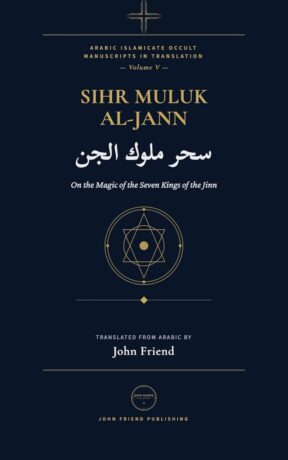 "The Complete Magic of the Jinn Kings: A Manual of Conjuration for the Seven Kings of the Jinn" translated by  John Friend