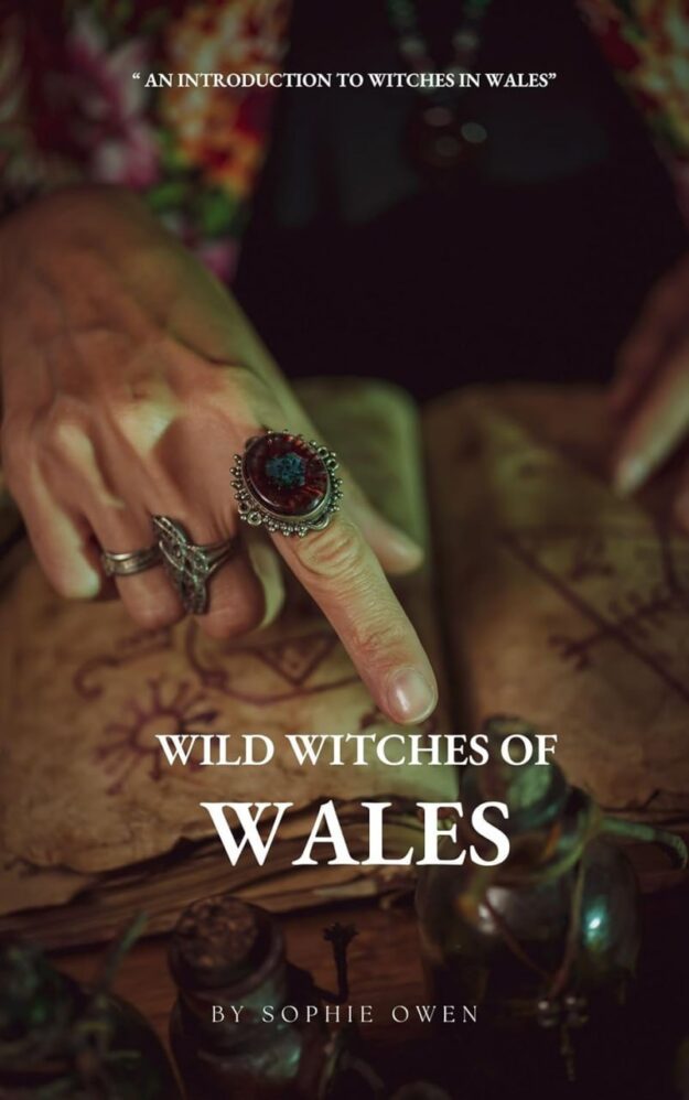 "Wild Witches of Wales: An Introduction to Witches in Wales" by Sophie Owen