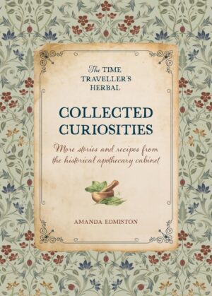 "Collected Curiosities: More stories and recipes from the historical apothecary cabinet" by Amanda Edmiston