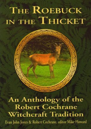 "The Roebuck in the Thicket: An Anthology of the Robert Cochrane Witchcraft Tradition" by Evan John Jones and Robert Cochrane "The Roebuck in the Thicket: An Anthology of the Robert Cochrane Witchcraft Tradition" by Evan John Jones and Robert Cochrane