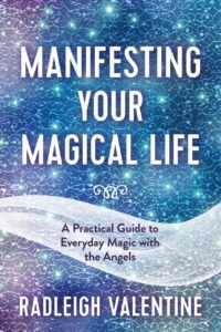 "Manifesting Your Magical Life: A Practical Guide to Everyday Magic with the Angels" by Radleigh Valentine "Manifesting Your Magical Life: A Practical Guide to Everyday Magic with the Angels" by Radleigh Valentine