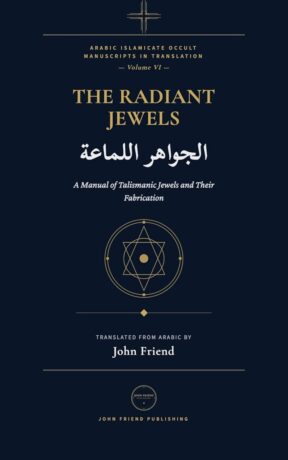 "The Radiant Jewels for Summoning the Kings of Jinn at the Right Time and Hour (al-Jawahir al-Lamma'a): An Arabic Grimoire of Planetary Hours and Jinn Summoning" by Ali Abu Hayy Allah al-Marzuqi (translated by John Friend)