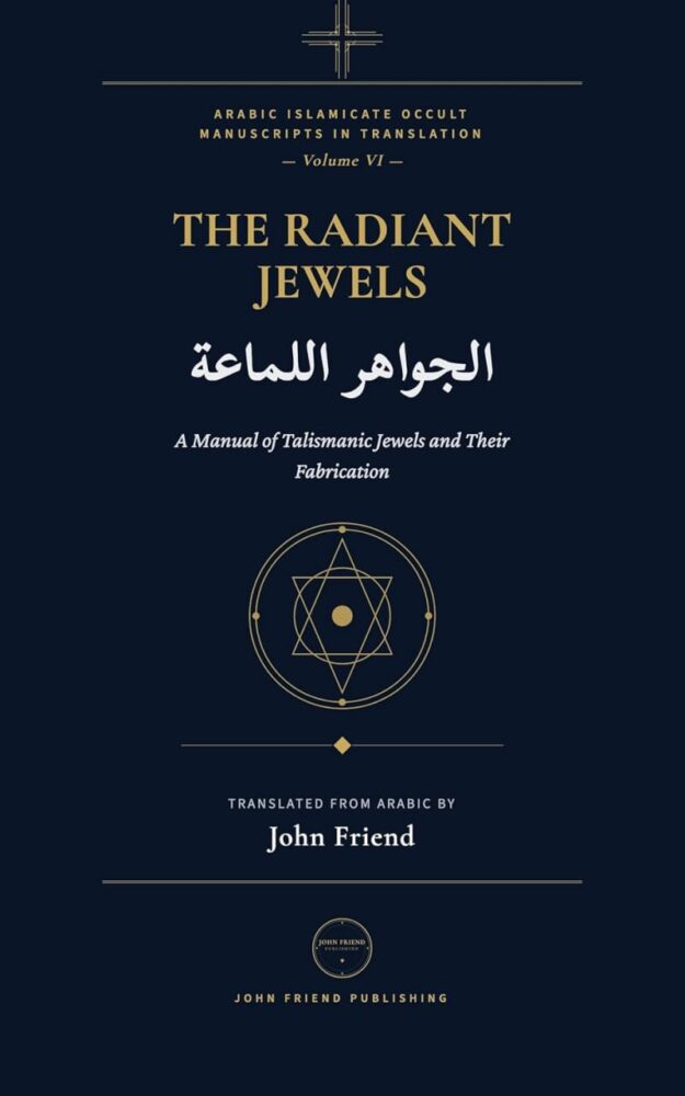 "The Radiant Jewels for Summoning the Kings of Jinn at the Right Time and Hour (al-Jawahir al-Lamma'a): An Arabic Grimoire of Planetary Hours and Jinn Summoning" by Ali Abu Hayy Allah al-Marzuqi (translated by John Friend)
