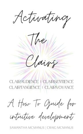 "Activating The Clairs: A How To Guide For Intuitive Development" by Samantha McManus and Craig McManus