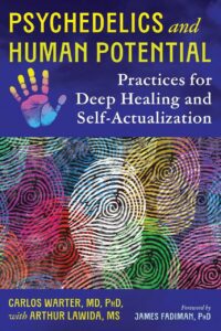 "Psychedelics and Human Potential: Practices for Deep Healing and Self-Actualization" by Carlos Warter and Arthur Lawida