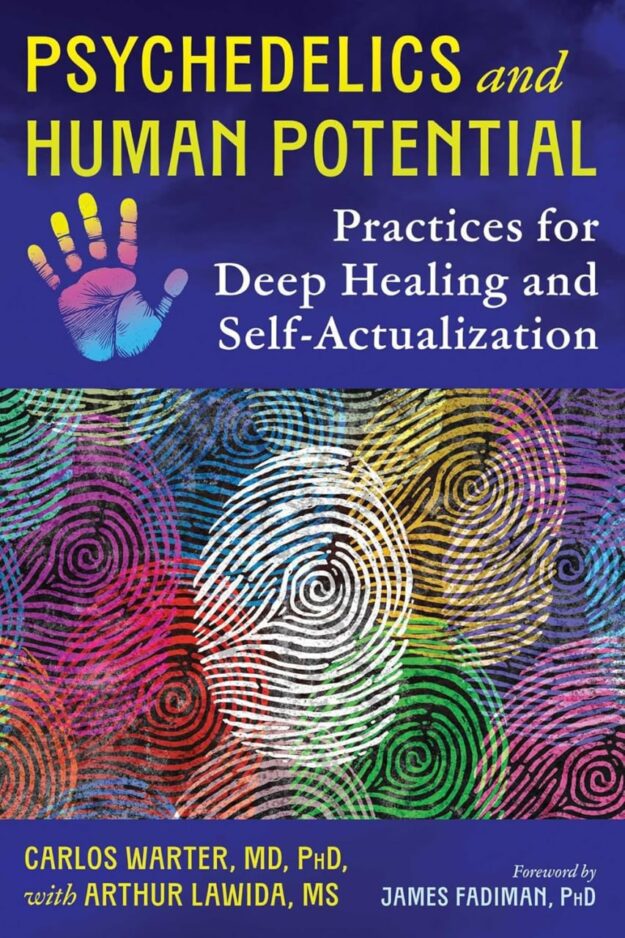 "Psychedelics and Human Potential: Practices for Deep Healing and Self-Actualization" by Carlos Warter and Arthur Lawida