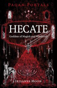"Hecate, Goddess of Magick and Witchcraft" by Irisanya Moon (Pagan Portals) "Hecate, Goddess of Magick and Witchcraft" by Irisanya Moon (Pagan Portals)