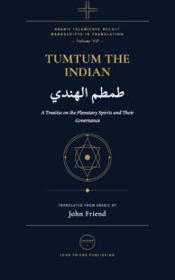 "Tumtum the Indian: A Treatise on the Planetary Spirits and their Governance" by Tumtum al-Hindi (translated by John Friend) "Tumtum the Indian: A Treatise on the Planetary Spirits and their Governance" by Tumtum al-Hindi (translated by John Friend)