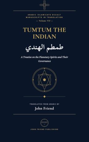 "Tumtum the Indian: A Treatise on the Planetary Spirits and their Governance" by Tumtum al-Hindi (translated by John Friend)