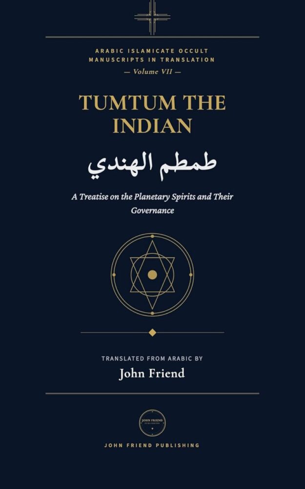 "Tumtum the Indian: A Treatise on the Planetary Spirits and their Governance" by Tumtum al-Hindi (translated by John Friend)