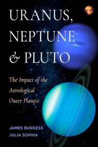 "Uranus, Neptune, and Pluto: The Impact of the Astrological Outer Planets" by James Burgess and Julia Sophia