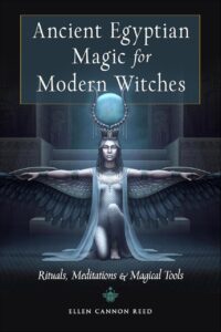 "Ancient Egyptian Magic for Modern Witches: Rituals, Meditations, and Magical Tools" by Ellen Cannon Reed
