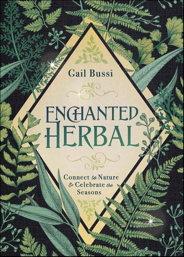 "Enchanted Herbal: Connect to Nature & Celebrate the Seasons" by Gail Bussi