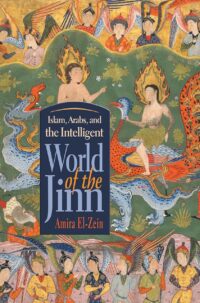 "Islam, Arabs, and the Intelligent World of the Jinn" by Amira El-Zein