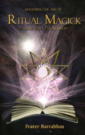 "Mastering the Art of Ritual Magick Volume 1: Foundation" by Frater Barrabbas