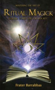 "Mastering the Art of Ritual Magick Volume 3: The Greater Key" by Frater Barrabbas "Mastering the Art of Ritual Magick Volume 3: The Greater Key" by Frater Barrabbas