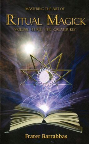"Mastering the Art of Ritual Magick Volume 3: The Greater Key" by Frater Barrabbas