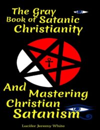 "The Gray Book of Satanic Christianity and Mastering Christian Satanism" by Lucifer Jeremy White "The Gray Book of Satanic Christianity and Mastering Christian Satanism" by Lucifer Jeremy White