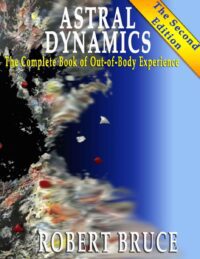 "Astral Dynamics: The Complete Book of Out-of-Body Experience" by Robert Bruce (tenth anniversary edition) "Astral Dynamics: The Complete Book of Out-of-Body Experience" by Robert Bruce (tenth anniversary edition)