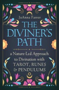 "The Diviner's Path: A Nature-Led Approach to Divination with Tarot, Runes & Pendulums" by JoAnna Farrer
