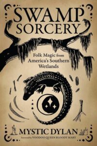 "Swamp Sorcery: Folk Magic from America's Southern Wetlands" by Mystic Dylan "Swamp Sorcery: Folk Magic from America's Southern Wetlands" by Mystic Dylan