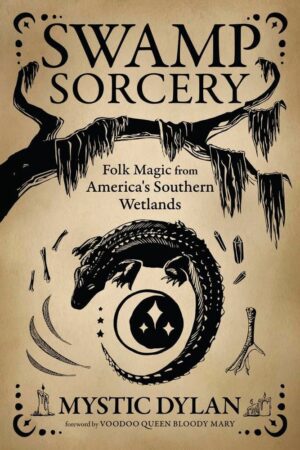 "Swamp Sorcery: Folk Magic from America's Southern Wetlands" by Mystic Dylan
