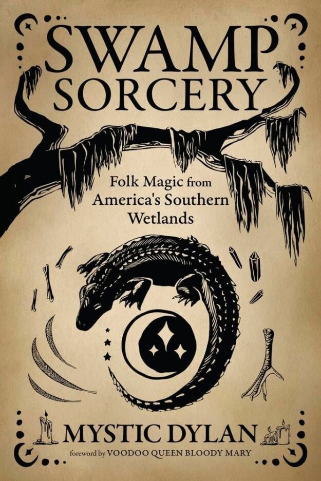 "Swamp Sorcery: Folk Magic from America's Southern Wetlands" by Mystic Dylan