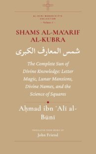 "Shams al-Ma'arif al-Kubra: The Complete Sun of Divine Knowledge: Letter Magic, Lunar Mansions, Divine Names, and the Science of Squares" by Aḥmad al-Būnī (translated by John Friend)