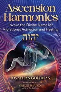 "Ascension Harmonics: Invoke the Divine Name for Vibrational Activation and Healing" by Jonathan Goldman