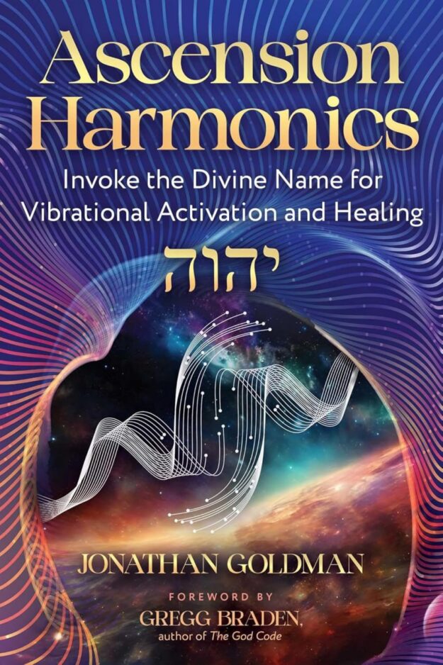 "Ascension Harmonics: Invoke the Divine Name for Vibrational Activation and Healing" by Jonathan Goldman