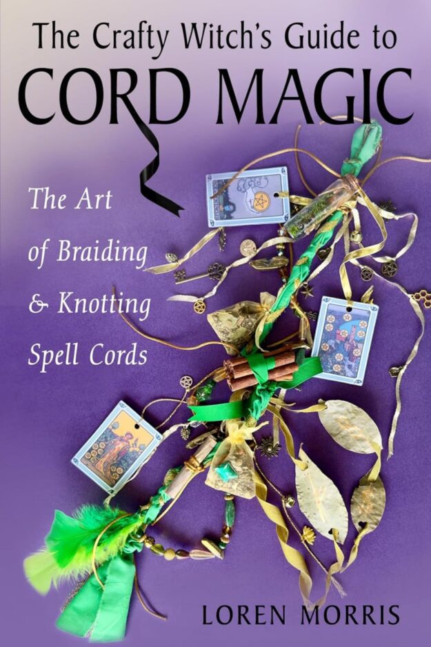 "The Crafty Witch's Guide to Cord Magic: The Art of Braiding and Knotting Spell Cords" by Loren Morris