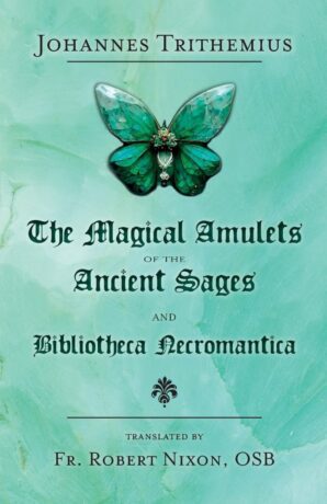 "The Magical Amulets of the Ancient Sages and Bibliotheca Necromantica" by Johannes Trithemius (translated by Robert Nixon)