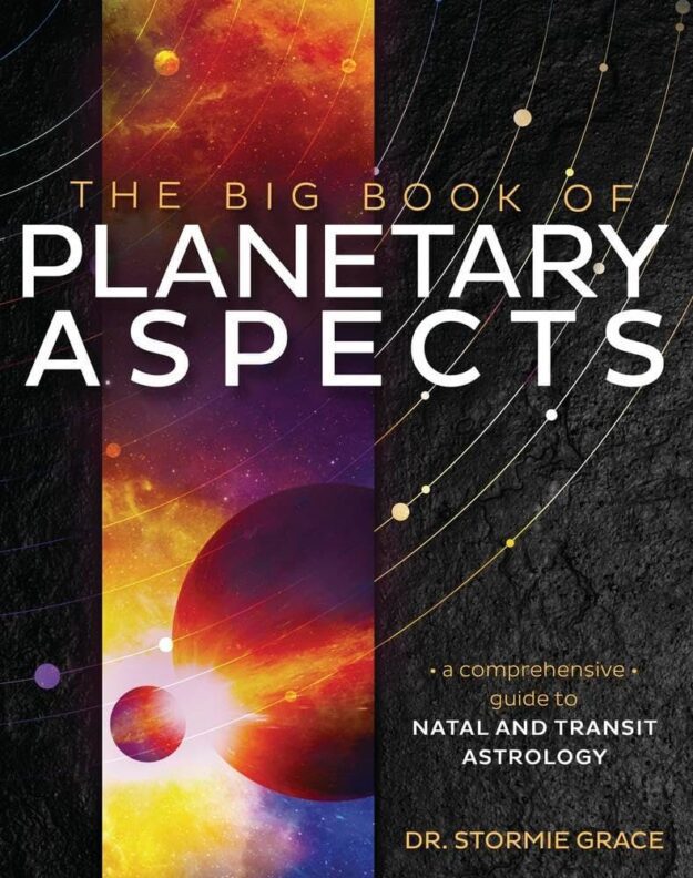 "The Big Book of Planetary Aspects: A Comprehensive Guide to Natal and Transit Astrology" by Stormie Grace