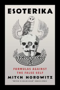 "Esoterika: Formulas Against the False Self" by Mitch Horowitz "Esoterika: Formulas Against the False Self" by Mitch Horowitz