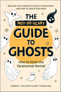 "The Not-So-Scary Guide to Ghosts: How to Make the Paranormal Normal" by Rebekah Carmichael "The Not-So-Scary Guide to Ghosts: How to Make the Paranormal Normal" by Rebekah Carmichael