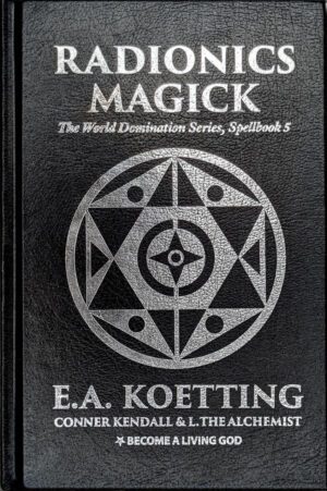 "The Radionics Magick Spellbook" by E.A. Koetting, Conner Kendall and L. The Alchemist